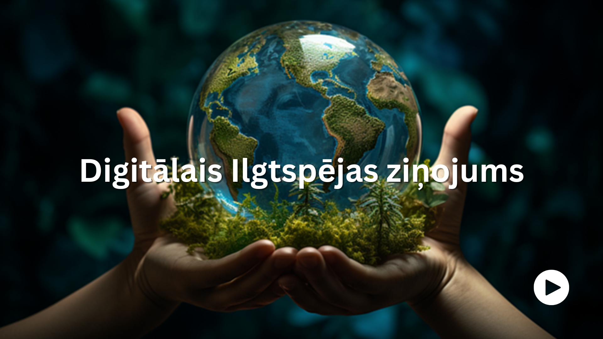 Digitālais Ilgtspējas ziņojums. Attēlā plaukstās tiek turēta stikla lode, kura imitē zemeslodi