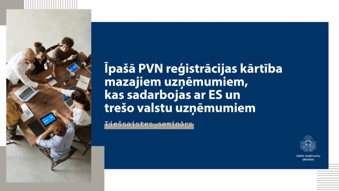 VID aicina uz tiešsaistes semināru “Īpašā PVN reģistrācijas kārtība mazajiem uzņēmumiem, kas sadarbojas ar ES un trešo valstu uzņēmumiem”