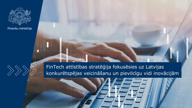 Attēlā redzamas cilvēka rokas tuvplānā, strādājot pie portatīvā datora, uz attēla ir teksts "FinTech attīstības stratēģija fokusēsies uz Latvijas konkurētspējas veicināšanu un pievilcīgu vidi inovācijām"