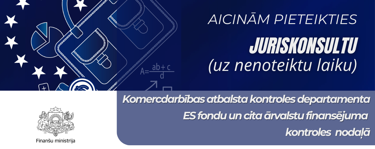 Finanšu ministrija aicina pieteikties Juriskonsultu Juriskonsults (uz nenoteiktu laiku) Komercdarbības atbalsta kontroles departamenta ES fondu un cita ārvalstu finansējuma kontroles nodaļā